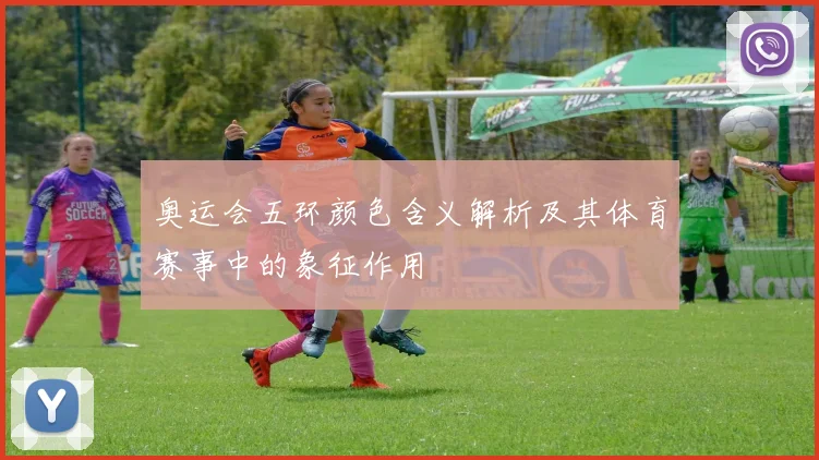 奥运会五环颜色含义解析及其体育赛事中的象征作用