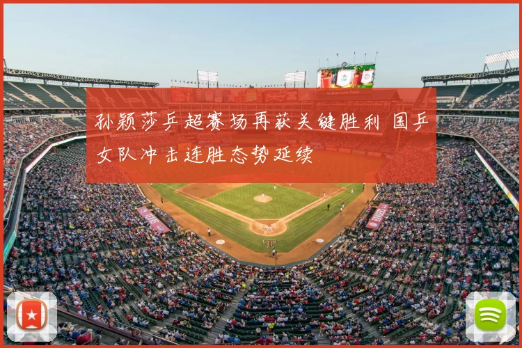 孙颖莎乒超赛场再获关键胜利 国乒女队冲击连胜态势延续
