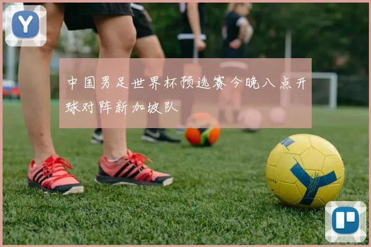 中国男足世界杯预选赛今晚八点开球对阵新加坡队