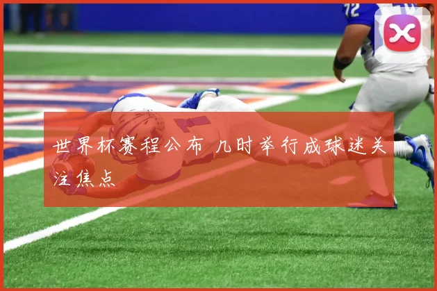 世界杯赛程公布 几时举行成球迷关注焦点