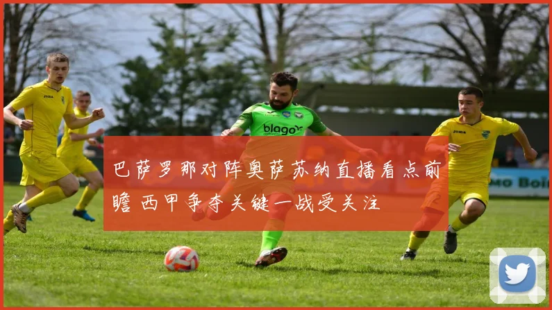 巴萨罗那对阵奥萨苏纳直播看点前瞻 西甲争夺关键一战受关注