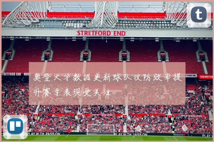 奥登大学数据更新球队攻防效率提升赛季表现受关注