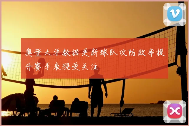 奥登大学数据更新球队攻防效率提升赛季表现受关注