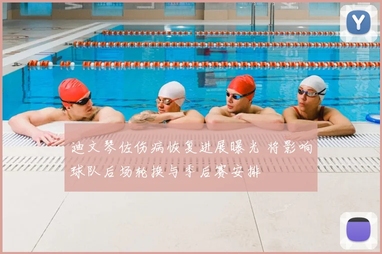 迪文琴佐伤病恢复进展曝光 将影响球队后场轮换与季后赛安排