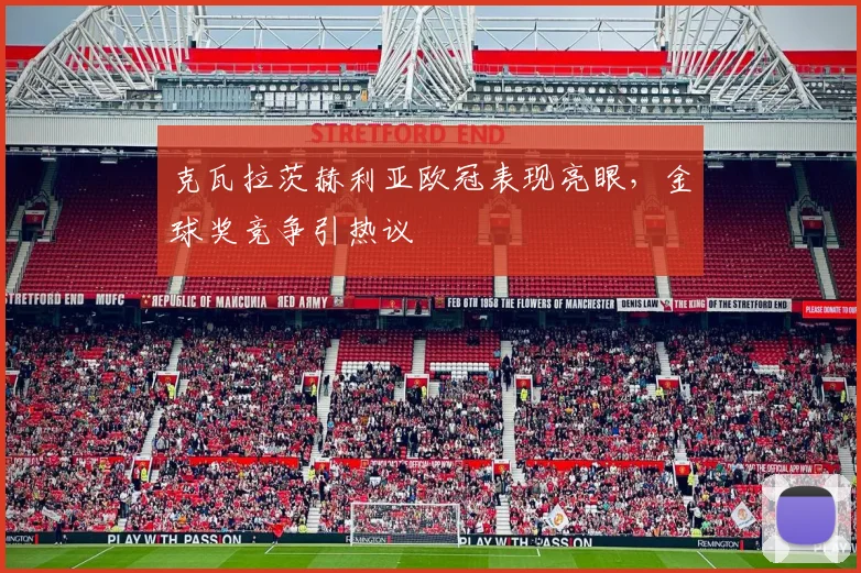 克瓦拉茨赫利亚欧冠表现亮眼，金球奖竞争引热议