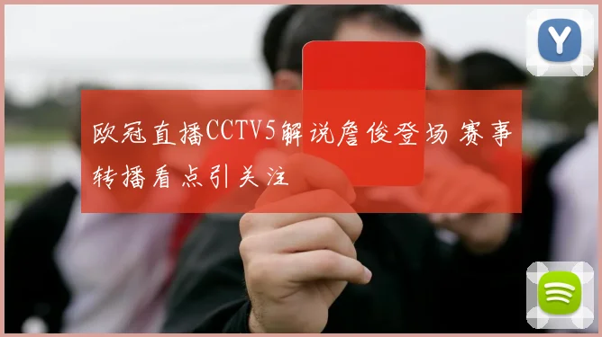 欧冠直播CCTV5解说詹俊登场 赛事转播看点引关注