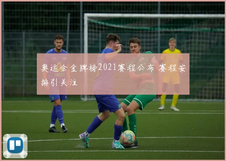 奥运会金牌榜2021赛程公布 赛程安排引关注
