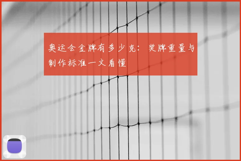奥运会金牌有多少克：奖牌重量与制作标准一文看懂